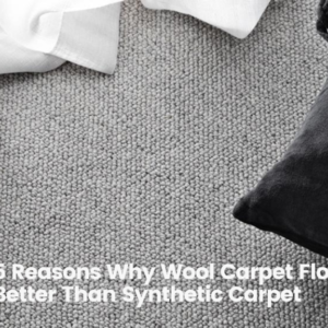 5 Reasons Why Wool Carpet Flooring Is Better Than Synthetic Carpet
